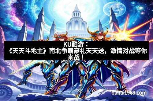 KU酷游：《天天斗地主》南北争霸豪礼天天送，激情对战等你来战！