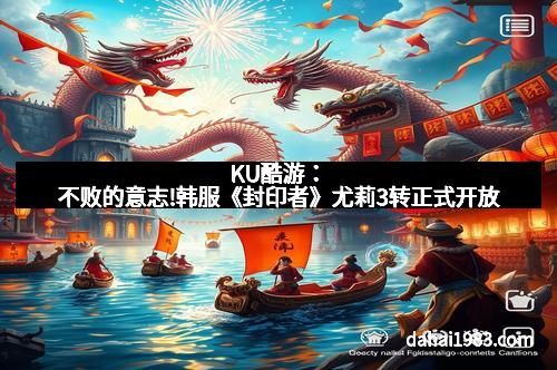 KU酷游：不败的意志!韩服《封印者》尤莉3转正式开放